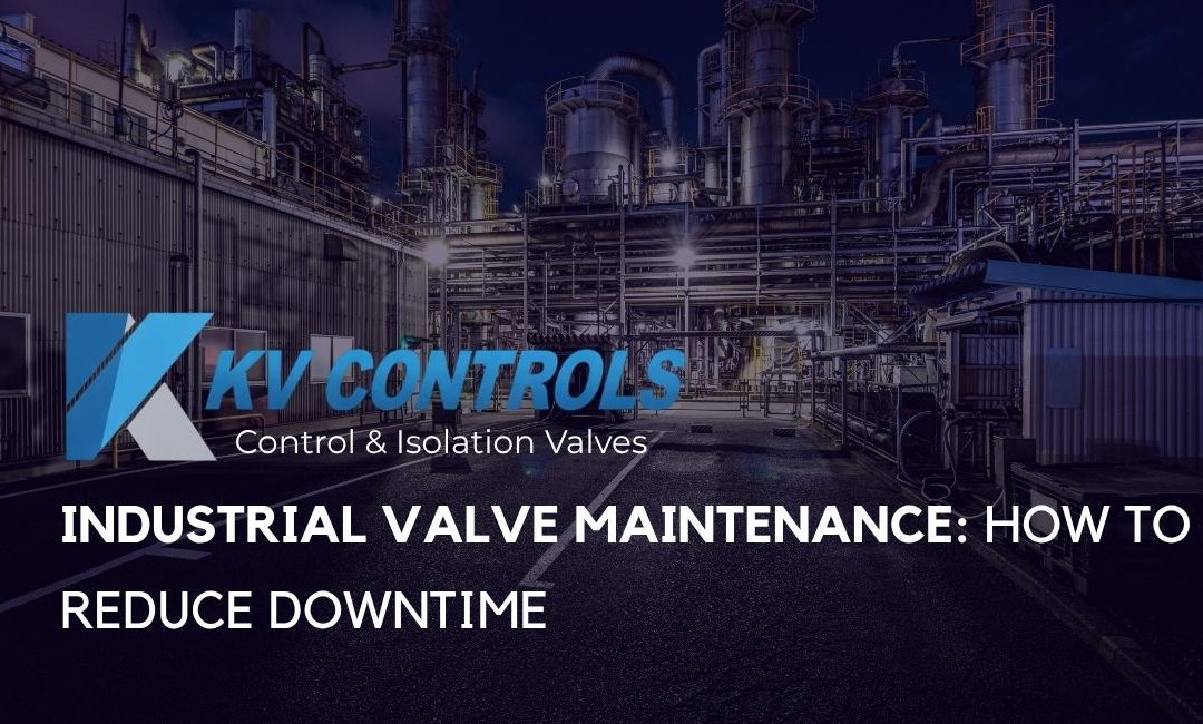 Industrial Valve Maintenance How to Reduce Downtime 1