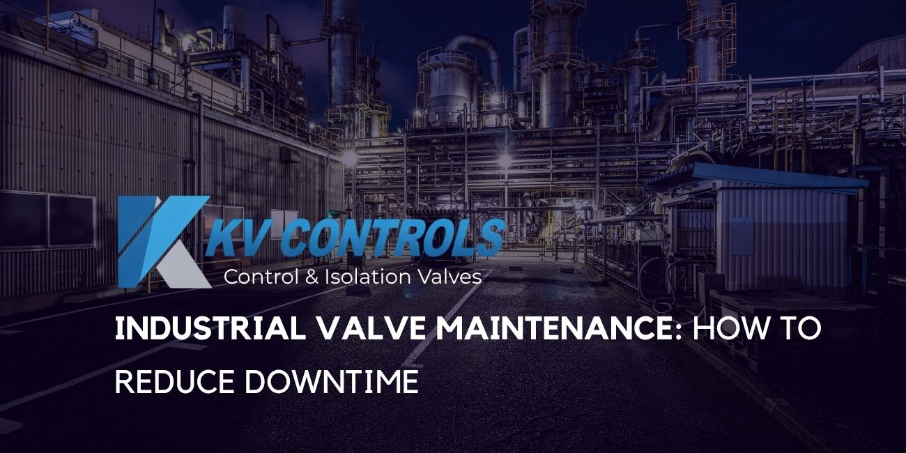 Industrial Valve Maintenance How to Reduce Downtime 1